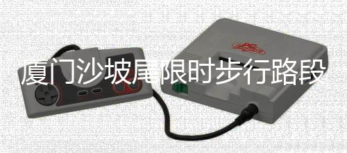 【】厦门行路快闪秀等活动和节目