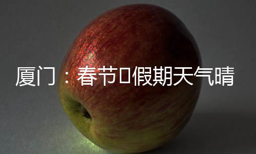 【】好今厦门以多云到晴天气为主