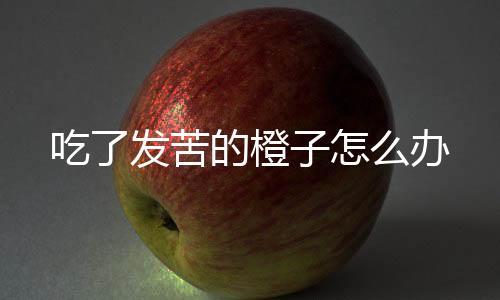 【】吃发橙办成熟期差异大